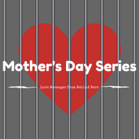 Mother's Day Series: Love Messages From Behind Bars