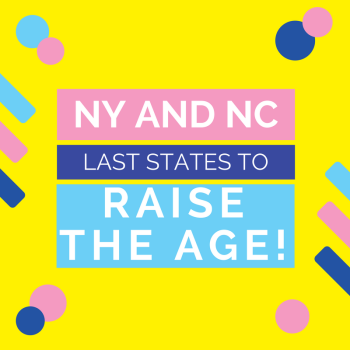 New York and North Carolina Are The Last States To Raise The Age of which Children can be Funneled Through their Adult Jails and Prisons