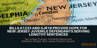 Bills A1233 and SJR18 Provide Hope for New Jersey Juvenile Defendants Serving Lengthy Sentences